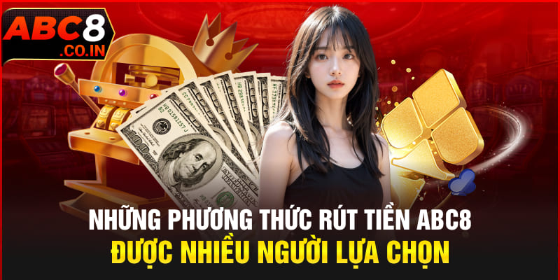 Những phương thức rút tiền ABC8 được nhiều người lựa chọn